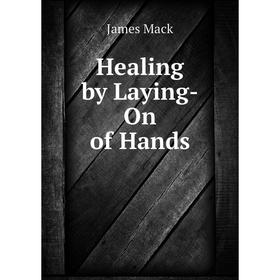 

Книга Healing by Laying-On of Hands
