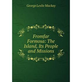 

Книга Fromfar Formosa: The Island, Its People and Missions