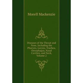 

Книга Diseases of the Throat and Nose, Including the Pharynx, Larynx, Trachea, Oesophagus, Nasal Cavities, and Neck
