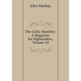 

Книга The Celtic Monthly: A Magazine for Highlanders, Volume 10
