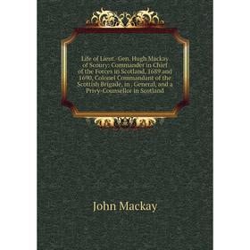 

Книга Life of Lieut-Gen Hugh Mackay of Scoury: Commander in Chief of the Forces in Scotland, 1689 and 1690, Colonel Commandant of the Scottish Brigade