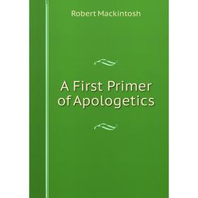 

Книга A First Primer of Apologetics