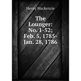 

Книга The Lounger: No. 1-52; Feb. 5, 1785-Jan. 28, 1786; Henry Mackenzie