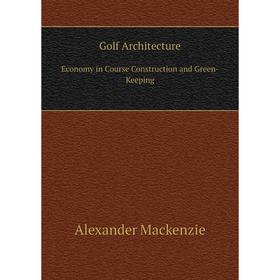 

Книга Golf ArchitectureEconomy in Course Construction and Green-Keeping