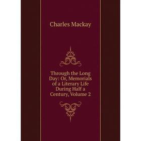 

Книга Through the Long Day: Or, Memorials of a Literary Life During Half a Century, Volume 2