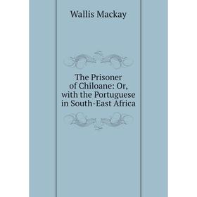 

Книга The Prisoner of Chiloane: Or, with the Portuguese in South-East Africa