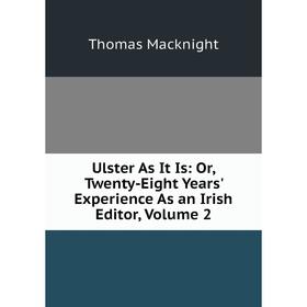 

Книга Ulster As It Is: Or, Twenty-Eight Years' Experience As an Irish Editor, Volume 2