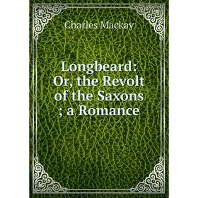 

Книга Longbeard: or the Revolt of the Saxons; a Romance; Charles Mackay