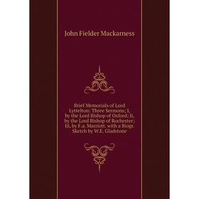 

Книга Brief Memorials of Lord Lyttelton: Three Sermons; I, by the Lord Bishop of Oxford; Ii, by the Lord Bishop of Rochester; Iii, by F.a. Marriott. w