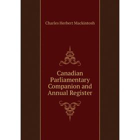 

Книга Canadian Parliamentary Companion and Annual Register