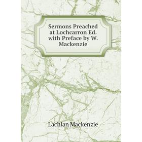 

Книга Sermons Preached at Lochcarron Ed. with Preface by W. Mackenzie