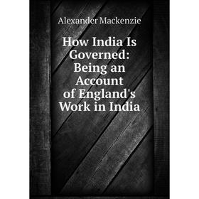 

Книга How India Is Governed: Being an Account of England's Work in India