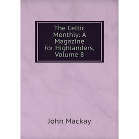 

Книга The Celtic Monthly: A Magazine for Highlanders, Volume 8