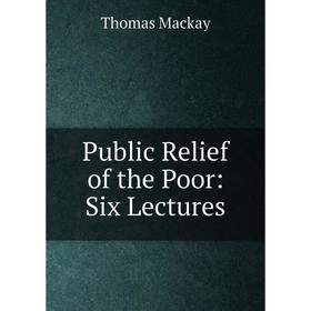 

Книга Public Relief of the Poor: Six Lectures