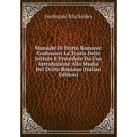 

Книга Manuale Di Dritto Romano: Contenant La Teoria Delle Istitute E Preceduto Da Una Introduzione Allo Studio Del Dritto Romano