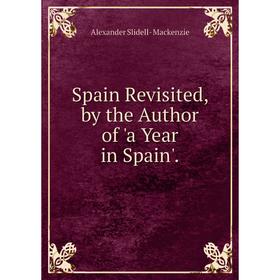 

Книга Spain Revisited, by the Author of 'a Year in Spain'.