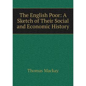 

Книга The English Poor: A Sketch of Their Social and Economic History