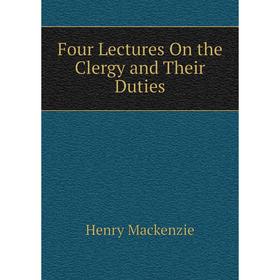 

Книга Four Lectures On the Clergy and Their Duties