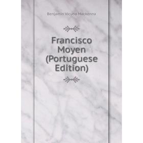 

Книга Francisco Moyen (Portuguese Edition)