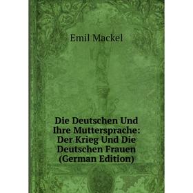 

Книга Die Deutschen Und Ihre Muttersprache: Der Krieg Und Die Deutschen Frauen (German Edition)
