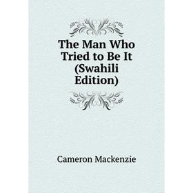 

Книга The Man Who Tried to Be It (Swahili Edition)