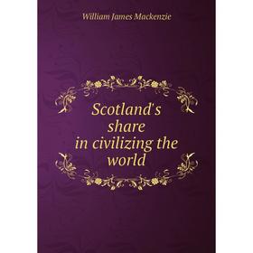 

Книга Scotland's share in civilizing the world