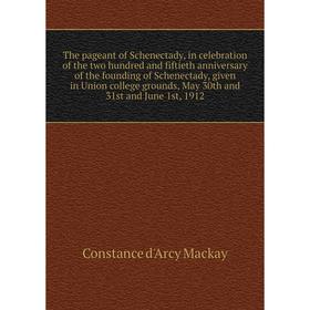 

Книга The pageant of Schenectady, in celebration of the two hundred and fiftieth anniversary of the founding of Schenectady, given in Union college gr