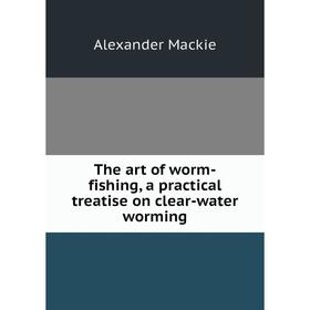 

Книга The art of worm-fishing, a practical treatise on clear-water worming