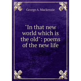 

Книга In that new world which is the old: poems of the new life