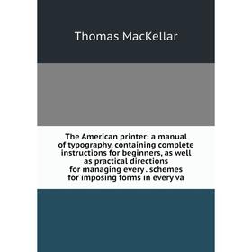 

Книга The American printer: a manual of typography, containing complete instructions for beginners, as well as practical directions for managing every