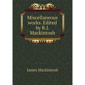 

Книга Miscellaneous works Edited by RJ Mackintosh