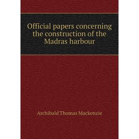 

Книга Official Papers concerning the construction of the Madras harbour