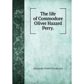 

Книга The life of Commodore Oliver Hazard Perry.