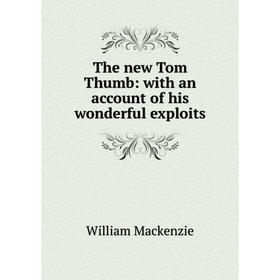 

Книга The new Tom Thumb: with an account of his wonderful exploits