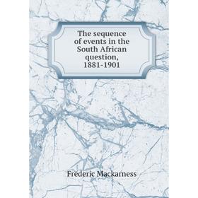 

Книга The sequence of events in the South African question, 1881-1901