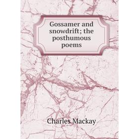 

Книга Gossamer and snowdrift; the posthumous poems; Charles Mackay
