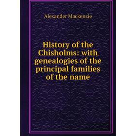 

Книга History of the Chisholms: with genealogies of the principal families of the name