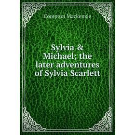 

Книга Sylvia & Michael; the later adventures of Sylvia Scarlett; Compton Mackenzie