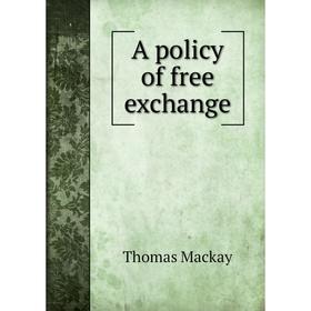 

Книга A policy of free exchange