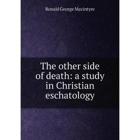 

Книга The other side of death: a study in Christian eschatology