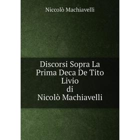 

Книга Discorsi Sopra La Prima Deca De Tito Livio, Di Nicolò Machiavelli