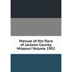 

Книга Manual of the flora of Jackson County, Missouri Volume 1902
