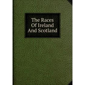 

Книга The Races Of Ireland And Scotland