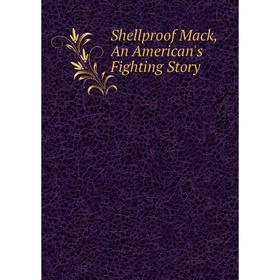 

Книга Shellproof Mack, An American's Fighting Story