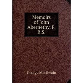 

Книга Memoirs of John Abernethy, FRS