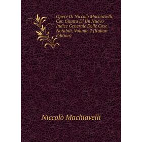 

Книга Opere Di Niccolò Machiavelli: Con Giunta Di Un Nuovo Indice Generale Delle Cose Notabili, Volume 2