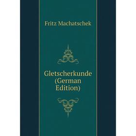 

Книга Gletscherkunde (German Edition)