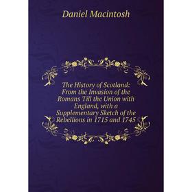 

Книга The History of Scotland: From the Invasion of the Romans Till the Union with England, with a Supplementary Sketch of the Rebellions