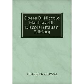 

Книга Opere Di Niccolò Machiavelli: Discorsi