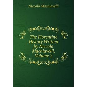 

Книга The Florentine History Written by Niccolò Machiavelli, Volume 2